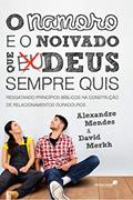 Ler O namoro e o noivado que Deus sempre quis: Resgatando princípios bíblicos nas construção de relacionamentos duradouros, do autor Alexandre Mendes; David Merkh