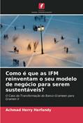 Ler Como é que as IFM reinventam o seu modelo de negócio para serem sustentáveis?: O Caso da Transformação do Banco Grameen para Gramen II, do autor Achmad Herry Herfandy; Arman Uddowla Ler Como é que as IFM reinventam o seu modelo de negócio para serem sustentáveis?: O Caso da Transformação do Banco Grameen para Gramen II, do autor Achmad Herry Herfandy; Arman Uddowla