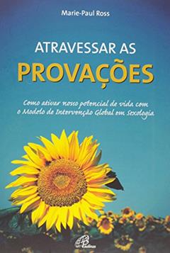 Atravessar as provações: Como ativar nosso potencial de vida com o Modelo de Intervenção Global em.., do autor Marie-Paul Ross