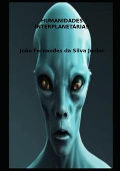 HUMANIDADES INTERPLANETÁRIAS (Portuguese Edition), do autor João Fernandes Fernandes da Silva Júnior Jr.