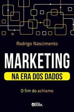 Marketing na era dos dados: O fim do achismo, do autor Rodrigo Nascimento