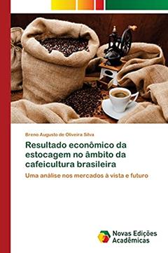 Resultado econômico da estocagem no âmbito da cafeicultura brasileira: Uma análise nos mercados à vista e futuro, do autor Breno Augusto de Oliveira Silva
