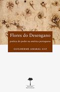 Ler Flores do desengano: Poética do poder na América Portuguesa, do autor Guilherme Amaral Luz Ler Flores do desengano: Poética do poder na América Portuguesa, do autor Guilherme Amaral Luz