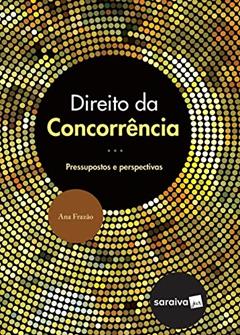 Direito da concorrência - 1ª edição de 2017: Pressupostos e Perspectivas, do autor Ana Frazão Vieira de Mello