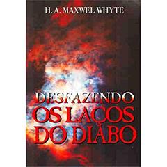 Desfazendo os Laços do Diabo, do autor H. A. Maxwel Whyte