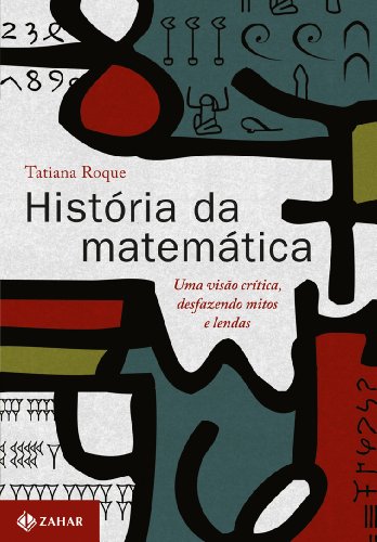 Ler História da matemática: Uma visão crítica, desfazendo mitos e lendas, do autor Tatiana Roque