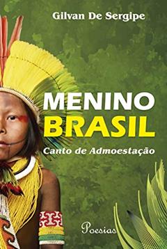 Menino Brasil. Canto de Admoestação, do autor Gilvan de Sergipe