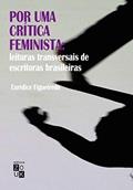 Ler Por uma crítica feminista: leituras transversais de escritoras brasileiras, do autor Eurídice Figueiredo Ler Por uma crítica feminista: leituras transversais de escritoras brasileiras, do autor Eurídice Figueiredo