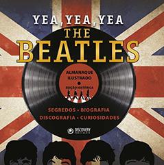 Yea, yea, yea - The Beatles: Segredos, biografia, discografia, curiosidades, do autor Franco de Rosa