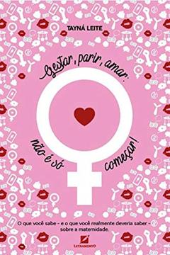 Gestar, parir, amar: não é só começar: O que você sabe e o que você realmente deveria saber sobre maternidade, do autor Tayná Leite