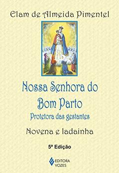 Nossa Senhora do Bom Parto: Protetora das gestantes - Novena e ladainha, do autor Elam de Almeida Pimentel