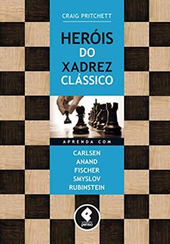 Heróis do Xadrez Clássico: Aprenda com Carlsen, Anand, Fischer, Smyslov & Rubinstein, do autor Craig Pritchett