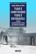 Ler Tudo é construído! Tudo é revogável!: A teoria construcionista crítica nas ciências humanas, do autor Alípio de Sousa Filho