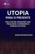 Ler Utopia Para o Presente: Pelo fim de Condições que Produzem o Sofrimento Humano Evitável, do autor Alípio de Sousa Filho Ler Utopia Para o Presente: Pelo fim de Condições que Produzem o Sofrimento Humano Evitável, do autor Alípio de Sousa Filho