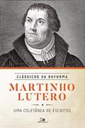 Ler Martinho Lutero: Coletânea de Escritos - Série Clássicos da Reforma, do autor Martinho Lutero