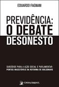 Ler Previdência: o Debate Desonesto: Subsídios Para a Ação Social e Parlamentar: Pontos Inaceitáveis da Reforma de Bolsonaro, do autor Eduardo Fagnani