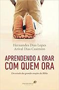 Ler Aprendendo a orar com quem ora: Um estudo das grandes orações da Bíblia, do autor Arival Casimiro; Hernandes Dias Lopes