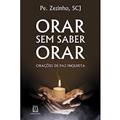 Ler Orar sem Saber Orar: Orações de paz Inquieta, do autor SCJ Pe. Zezinho Ler Orar sem Saber Orar: Orações de paz Inquieta, do autor SCJ Pe. Zezinho