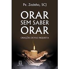 Orar sem Saber Orar: Orações de paz Inquieta, do autor SCJ Pe. Zezinho