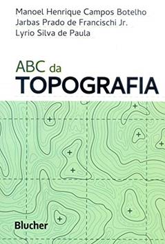 ABC da Topografia: Para Tecnólogos, Arquitetos e Engenheiros, do autor Manoel Henrique Campos Botelho; Jarbas Prado de Francischi Jr.; Lyrio Silva de Paula
