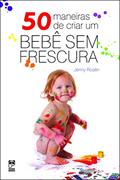 Ler 50 maneiras de criar um bebê sem frescura, do autor Jenny Ostrand Rosen Ler 50 maneiras de criar um bebê sem frescura, do autor Jenny Ostrand Rosen