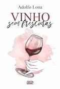 Ler Vinho sem Frescuras, do autor Adolfo Alberto Lona Ler Vinho sem Frescuras, do autor Adolfo Alberto Lona