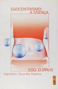 Ler Egocentrismo - a Doença do Ego: o Vírus, do autor Hamilton Gouvêa Bastos