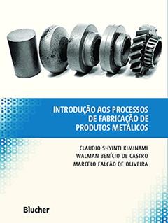 Introdução aos Processos de Fabricação de Produtos Metálicos, do autor Claudio Shyinti Kiminami; Walman Benício de Castro; Marcelo Falcão de Oliveira