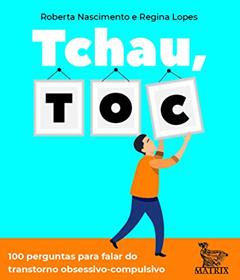 Tchau, TOC: 100 perguntas para falar do transtorno obsessivo-compulsivo, do autor Roberta Nascimento; Regina Lopes