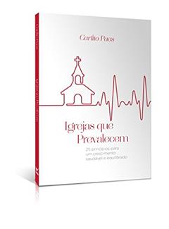 Igrejas que Prevalecem: 25 Princípios Para um Crescimento Saudável e Equilibrado, do autor Carlito Paes