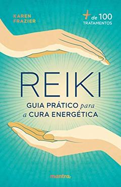 Reiki: Guia prático para a Cura Energética: + de 100 tratamentos, do autor Karen Frazier