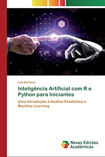 Ler Inteligência Artificial com R e Python para Iniciantes: Uma Introdução à Análise Estatística e Machine Learning, do autor Luiz Barboza