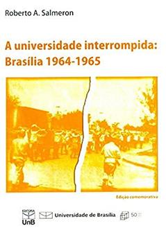A Universidade Interrompida: Brasília 1964-1965, do autor Roberto A. Salmeron