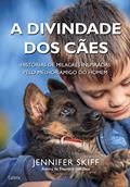 Ler A Divindade dos Cães: Histórias de Milagres Inspiradas Pelo Melhor Amigo do Homem, do autor Jennifer Skiff Ler A Divindade dos Cães: Histórias de Milagres Inspiradas Pelo Melhor Amigo do Homem, do autor Jennifer Skiff