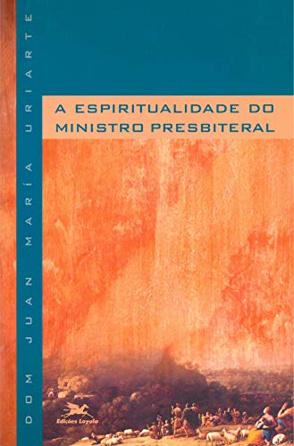 Ler A espiritualidade do ministro presbiteral, do autor Juan María Uriarte