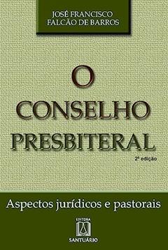 O Conselho Presbiteral: Aspectos Jurídicos e Pastorais, do autor José Francisco Falcão de Barros