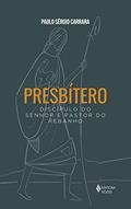 Ler Presbítero: Discípulo do senhor e pastor do rebanho, do autor Paulo Sérgio Carrara