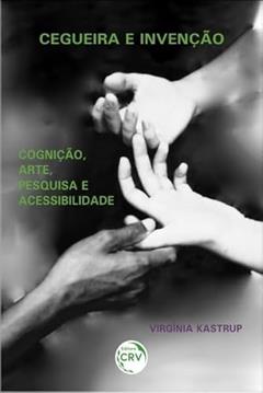 Cegueira e invenção: cognição, arte, pesquisa e acessibilidade, do autor Virgínia Kastrup