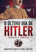 Ler O último dia de Hitler: Minuto a minuto, do autor Jonathan Mayo; Emma Craigie Ler O último dia de Hitler: Minuto a minuto, do autor Jonathan Mayo; Emma Craigie