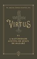 Ler Virtus Vi - A Maturidade Afetiva De Jesus De Nazaré, do autor Pe. Miguel Ángel Fuentes