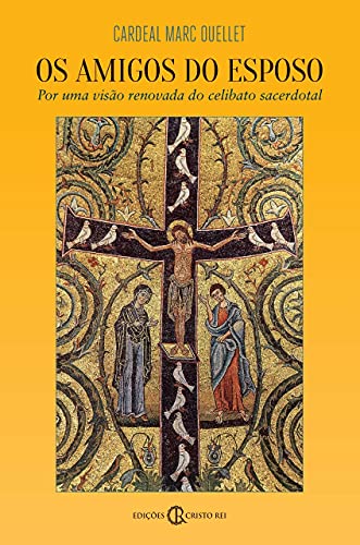Amigos do Esposo: por uma Visão Renovada do Celibato Sacerdotal, do autor Cardeal Marc Ouellet