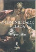 Ler A Feminilidade Velada: Aliança Conjugal e Modernidade, do autor Philippe Julien