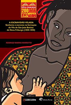 A Escravidão Velada: Senhores e Escravos na Formação da Vila de São João Batista de Nova Friburgo (1820-1850), do autor Rodrigo Marins Marretto