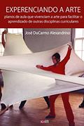 Ler Experenciando a arte: Planos de aula que vivenciam a arte para facilitar o aprendizado de outras disciplinas curriculares, do autor José Ducarmo Alexandrino Ler Experenciando a arte: Planos de aula que vivenciam a arte para facilitar o aprendizado de outras disciplinas curriculares, do autor José Ducarmo Alexandrino