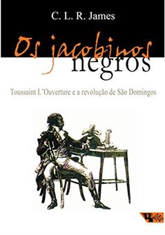 Os Jacobinos Negros: Toussaint L'ouverture e a Revolução de São Domingos, do autor C. R. L. James