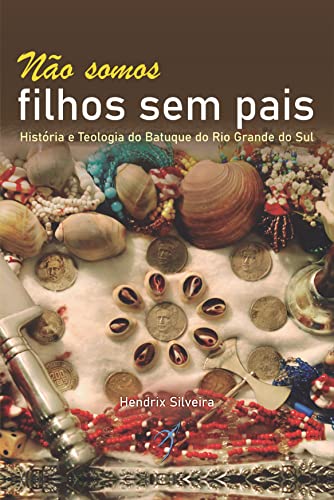 Ler Não somos filhos sem pais: História e teologia do Batuque do Rio Grande do Sul, do autor Hendrix Silveira