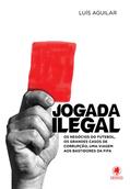 Ler Jogada Ilegal: Os negócios do futebol, os grandes casos de corrupção, uma viagem aos bastidores da Fifa, do autor Luís Aguilar Ler Jogada Ilegal: Os negócios do futebol, os grandes casos de corrupção, uma viagem aos bastidores da Fifa, do autor Luís Aguilar