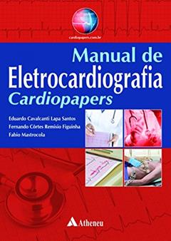 Manual de Eletrocardiografia Cardiopapers, do autor Eduardo Cavalcanti Lapa Santos; Fernando Côrtes Remisio Figuinha; Fabia Mastrocola
