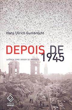 Depois de 1945: Latência como origem do presente, do autor Hans Ulrich Gumbrecht