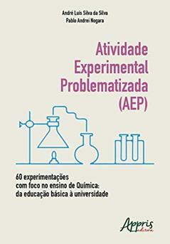 Atividade experimental problematizada (aep) 60 experimentações com foco no ensino de química: da educação básica à universidade, do autor André Luís Silva Da Silva